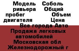  › Модель ­ Соболь ривьера  › Общий пробег ­ 225 000 › Объем двигателя ­ 103 › Цена ­ 230 000 - Все города Авто » Продажа легковых автомобилей   . Московская обл.,Железнодорожный г.